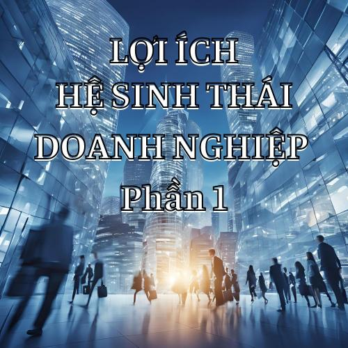 Hệ Sinh Thái Doanh Nghiệp Và Lợi Ích Cho Bạn Phần 1